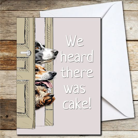 Funny Dog Card !! We Heard There Was Cake